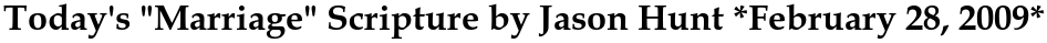 Today\'s &quot;Marriage&quot; Scripture by Jason Hunt *February 28, 2009*